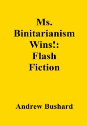 Icon image Ms. Binitarianism Wins!: Flash Fiction