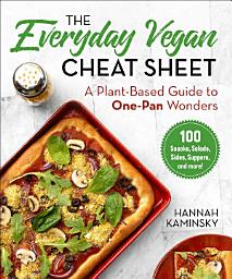 Icon image The Everyday Vegan Cheat Sheet: A Plant-Based Guide to One-Pan Wonders