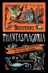 Icon image Breverton's Phantasmagoria: A Compendium of Monsters, Myths and Legends