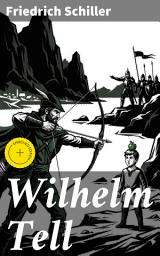 Icon image Wilhelm Tell: Bereicherte Ausgabe. Ein epischer Kampf für Freiheit und Mut in den Alpen