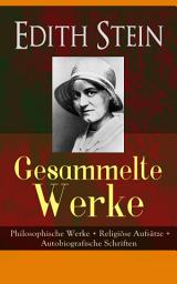 Icon image Gesammelte Werke: Philosophische Werke + Religiöse Aufsätze + Autobiografische Schriften: Kreuzeswissenschaft, Endliches und ewiges Sein, Eine Untersuchung über den Staat, Zum Problem der Einfühlung, Aus dem Leben einer jüdischen Familie, Der Aufbau der menschlichen Person...
