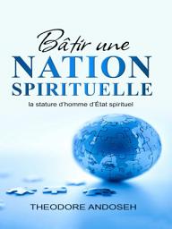 Icon image Bâtir une nation spirituelle: La stature d’homme d’État spirituel