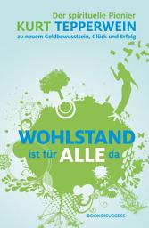 Icon image Wohlstand ist für alle da: Der spirituelle Pionier Kurt Tepperwein über neues Geldbewusstsein, Glück und Erfolg