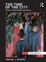 Icon image The Time of the City: Politics, philosophy and genre