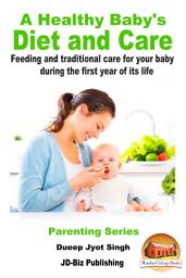 Icon image A Healthy Baby's Diet and Care - Feeding and Traditional Care for Your Baby During The First Year of Its Life