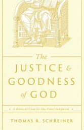 Icon image The Justice and Goodness of God: A Biblical Case for the Final Judgment