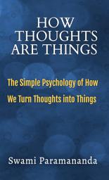 Icon image How Thoughts Are Things: The Simple Psychology of How We Turn Thoughts into Things