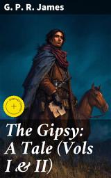 Icon image The Gipsy: A Tale (Vols I & II): Enriched edition. Fate, Love, and Betrayal in Romantic 19th-Century Britain