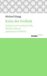 Icon image Krise der Freiheit: Religion und westliche Welt. Plädoyer für ein gelassenes Verhältnis.