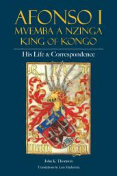 Icon image Afonso I Mvemba a Nzinga, King of Kongo: His Life and Correspondence