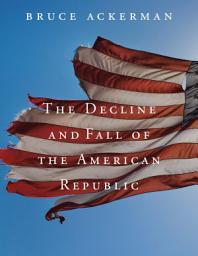 Icon image The Decline and Fall of the American Republic