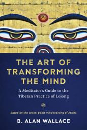 Icon image The Art of Transforming the Mind: A Meditator’s Guide to the Tibetan Practice of Lojong