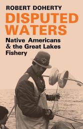 Icon image Disputed Waters: Native Americans and the Great Lakes Fishery