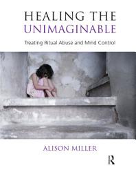 Icon image Healing the Unimaginable: Treating Ritual Abuse and Mind Control