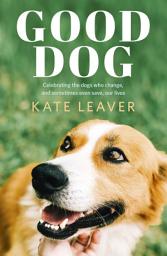 Icon image Good Dog: Celebrating dogs who change, and sometimes even save, our lives