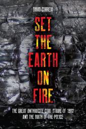 Icon image Set the Earth on Fire: The Great Anthracite Coal Strike of 1902 and the Birth of the Police
