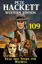 Icon image Trag den Stern für Wichita: Pete Hackett Western Edition 109