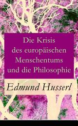 Icon image Die Krisis des europäischen Menschentums und die Philosophie: Eine Einleitung in die phänomenologische Philosophie: Die geschichtsphilosophische Idee und Der teleologische Sinn