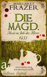 Icon image Die Magd. Mord im Jahr des Herrn 1433: Historischer Kriminalroman, Ausgabe 2