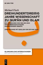 Icon image Dreihundertdreißig Jahre Wissenschaft zu Qur’ān und Islam: Ein Verzeichnis von 1694 bis 2024 unter Berücksichtigung angrenzender Gebiete Zweiter Band mit Quellen von 1974 bis 2004