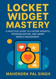 Icon image Locket Widget Mastery: A Practical Guide to Custom Widgets, Personalization, and Smart Mobile Engagement