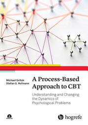 Icon image A Process-Based Approach to CBT: Understanding and Changing the Dynamics of Psychological Problems