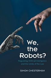 Icon image We, the Robots?: Regulating Artificial Intelligence and the Limits of the Law