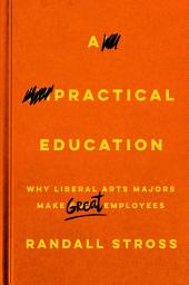 Icon image A Practical Education: Why Liberal Arts Majors Make Great Employees