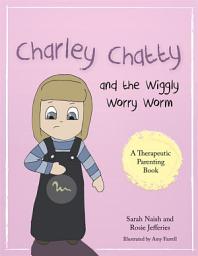 Icon image Charley Chatty and the Wiggly Worry Worm: A story about insecurity and attention-seeking