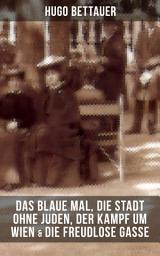 Icon image Hugo Bettauers: Das blaue Mal, Die Stadt ohne Juden, Der Kampf um Wien & Die freudlose Gasse: Romane mit sozialem Engagement