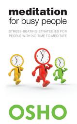 Icon image Meditation for Busy People: Stress-Beating Strategies for People with No Time to Meditate