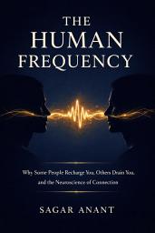 Icon image The Human Frequency: Why Some People Recharge You, Others Drain You, and the Neuroscience of Connection