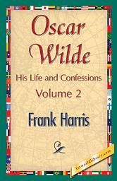Icon image Oscar Wilde, His Life and Confessions, Volume 2