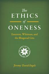 Icon image The Ethics of Oneness: Emerson, Whitman, and the Bhagavad Gita