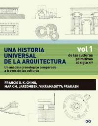 Icon image Una historia universal de la arquitectura. Un análisis cronológico comparado a través de las culturas: Vol 1. De las culturas primitivas al siglo XIV