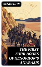Icon image The First Four Books of Xenophon's Anabasis: Enriched edition.