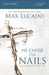 Icon image He Chose the Nails Bible Study Guide: What God Did to Win Your Heart