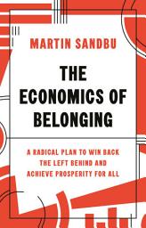 Icon image The Economics of Belonging: A Radical Plan to Win Back the Left Behind and Achieve Prosperity for All