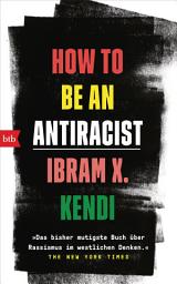 Icon image How To Be an Antiracist: »Das bisher mutigste Buch über Rassismus im westlichen Denken.« The New York Times - Deutsche Ausgabe