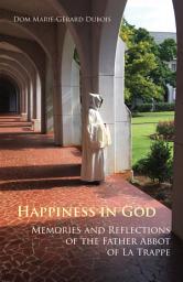 Icon image Happiness in God: Memories and Reflections of the Father Abbot of La Trappe