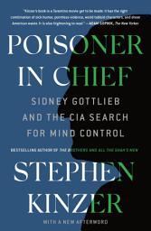 Icon image Poisoner in Chief: Sidney Gottlieb and the CIA Search for Mind Control