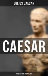 Icon image Caesar: The Gallic War & The Civil War: Historical Account of Caesar's Military Campaign in Gaul & The Roman Civil War