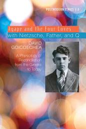 Icon image Agape and the Four Loves with Nietzsche, Father, and Q: A Physiology of Reconciliation from the Greeks to Today