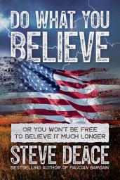 Icon image Do What You Believe: Or You Won’t Be Free to Believe It Much Longer