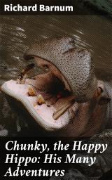 Icon image Chunky, the Happy Hippo: His Many Adventures: Heartwarming Animal Adventures for Children: Chunky's Tales of Friendship and Perseverance