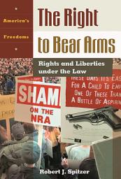Icon image The Right to Bear Arms: Rights and Liberties under the Law