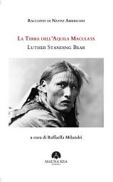 Icon image Racconti di Nativi Americani: La Terra dell’Aquila Maculata: A cura di Raffaella Milandri