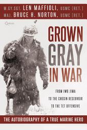 Icon image Grown Gray in War: From Iwo Jima to the Chosin Reservoir to the Tet Offensive, the Autobiography of a True Marine Hero
