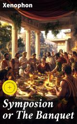 Icon image Symposion or The Banquet: Enriched edition. Exploring Love, Wisdom, and Friendship in Ancient Greece
