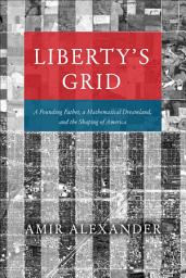 Icon image Liberty's Grid: A Founding Father, a Mathematical Dreamland, and the Shaping of America